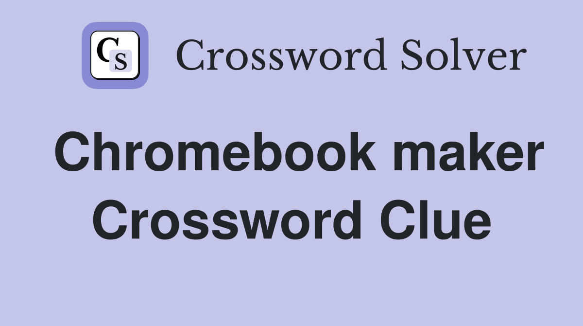 Chromebook maker Crossword Clue Answers Crossword Solver